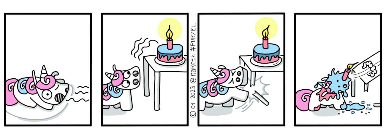 Webcomic mit dem Titel: Ungeduld. Purzel wacht auf, weil er frischgebackene Torte riecht. Also geht er dem Geruch nach. Die Torte steht jedoch ausser Reichweite auf einem Tisch. Kurzerhand kickt er das Tischbein durch, damit die Torte ihm ins Maul fällt. Sie rutscht ihm jedoch glatt ins Gesicht und die Geburtstagskerze bleibt ihm in der Nase stecken.